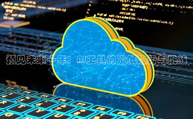 预见未来十年：AI工具的发展趋势与挑战
