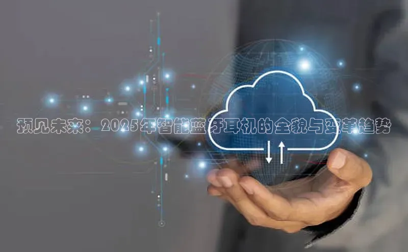 预见未来：2025年智能蓝牙耳机的全貌与变革趋势