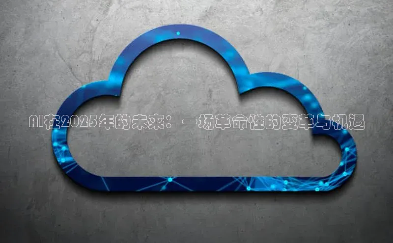 AI在2025年的未来：一场革命性的变革与机遇