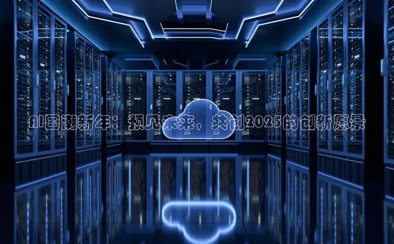 AI国潮新年：预见未来，共创2025的创新愿景