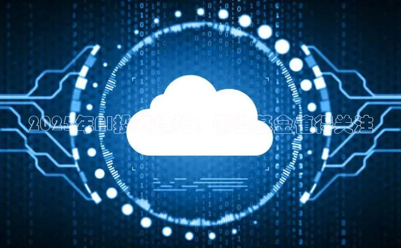 2025年AI投资趋势：哪些基金值得关注