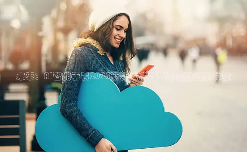 未来：AI智能手表2025新款女性款式颠覆性创新体验