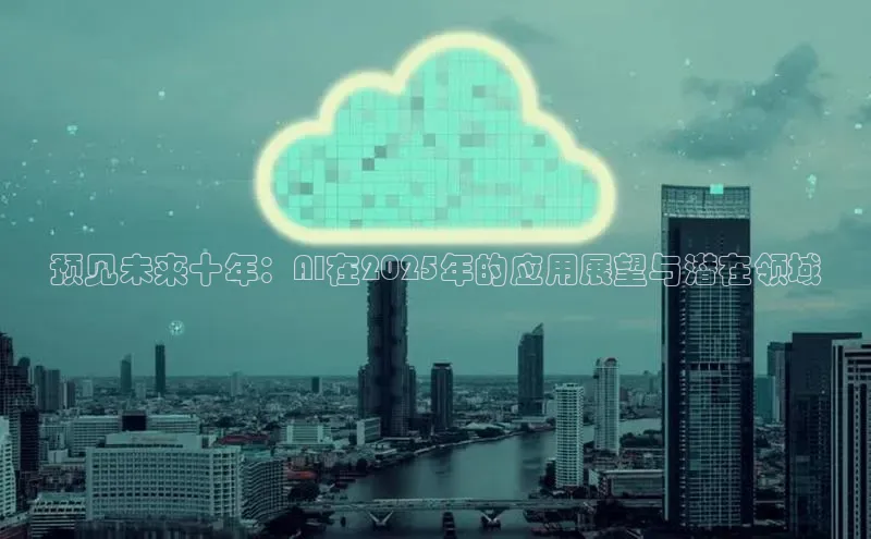 预见未来十年：AI在2025年的应用展望与潜在领域