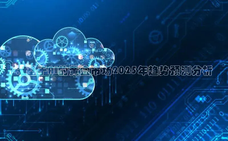 ：基于AI的黄金市场2025年趋势预测分析