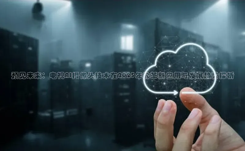 预见未来：电视AI摄像头技术在2025年的革新应用与发展趋势探析